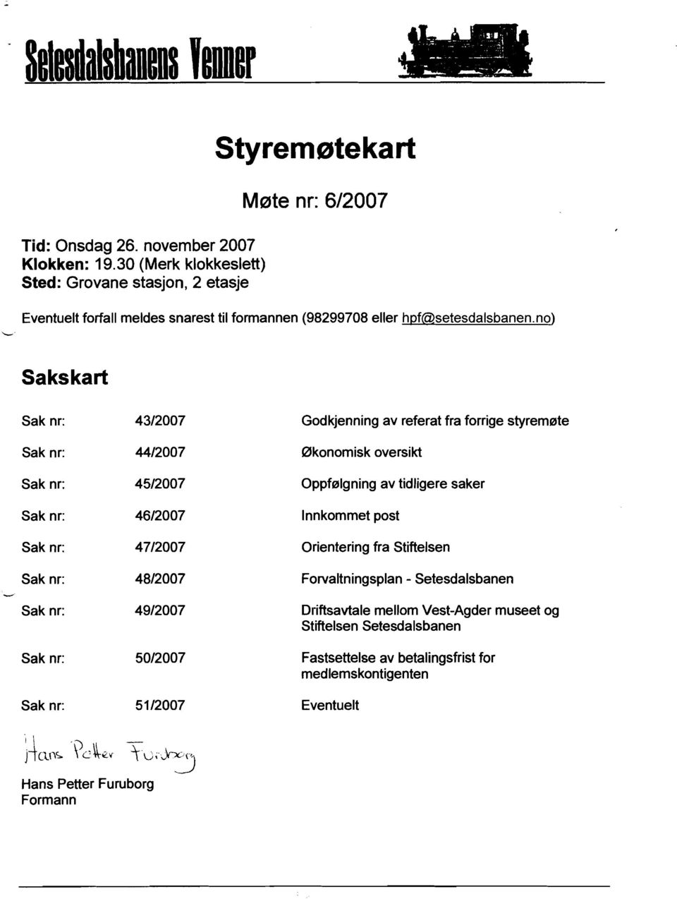 no) Sakskart -- Sak nr: 43/2007 Godkjenning av referat fra forrige styrem0te Sak nr: 44/2007 0konomisk oversikt Sak nr: 45/2007 Oppf01gning av tidligere saker Sak nr: 46/2007 Innkommet post