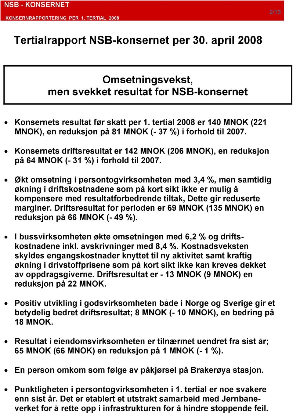 Økt omsetning i persontogvirksomheten med 3,4 %, men samtidig økning i driftskostnadene som på kort sikt ikke er mulig å kompensere med resultatforbedrende tiltak, Dette gir reduserte marginer.