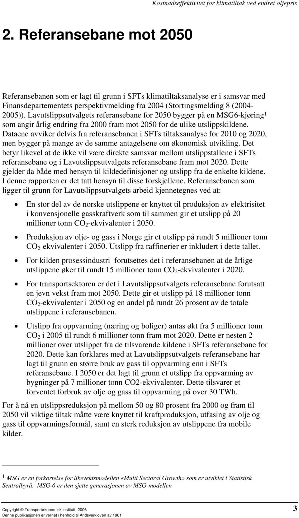 Dataene avviker delvis fra referansebanen i SFTs tiltaksanalyse for 2010 og 2020, men bygger på mange av de samme antagelsene om økonomisk utvikling.