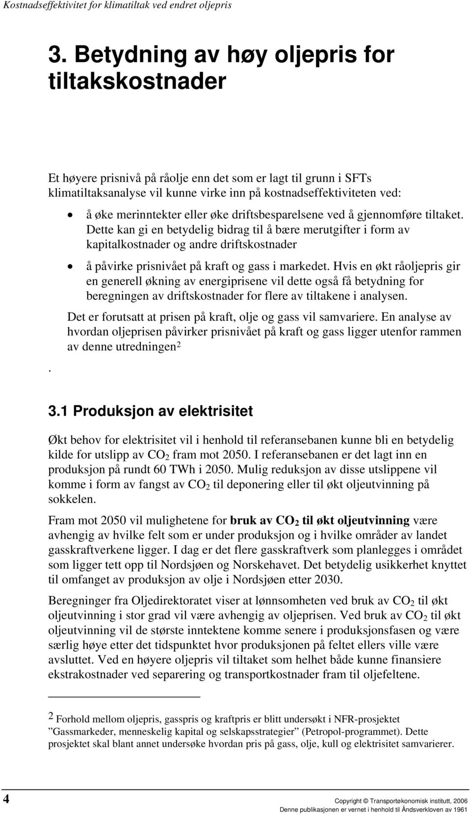 Dette kan gi en betydelig bidrag til å bære merutgifter i form av kapitalkostnader og andre driftskostnader å påvirke prisnivået på kraft og gass i markedet.