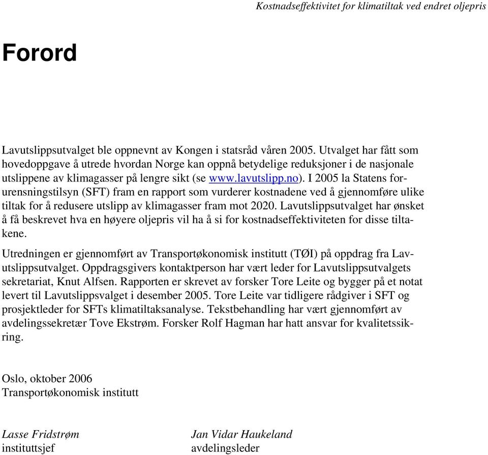 I 2005 la Statens forurensningstilsyn (SFT) fram en rapport som vurderer kostnadene ved å gjennomføre ulike tiltak for å redusere utslipp av klimagasser fram mot 2020.