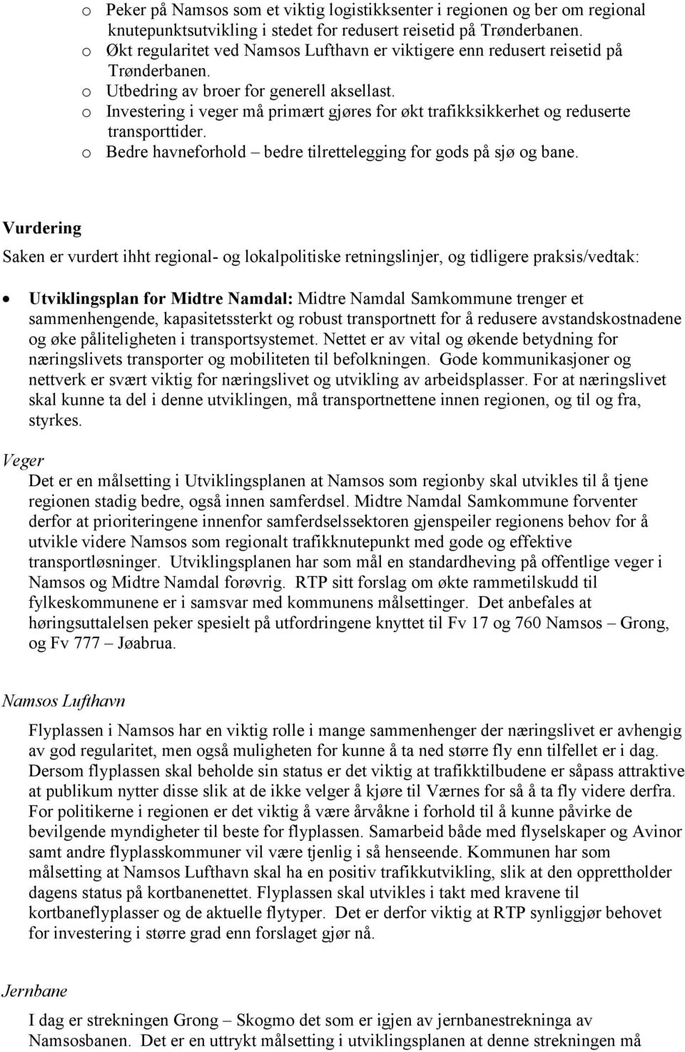 o Investering i veger må primært gjøres for økt trafikksikkerhet og reduserte transporttider. o Bedre havneforhold bedre tilrettelegging for gods på sjø og bane.