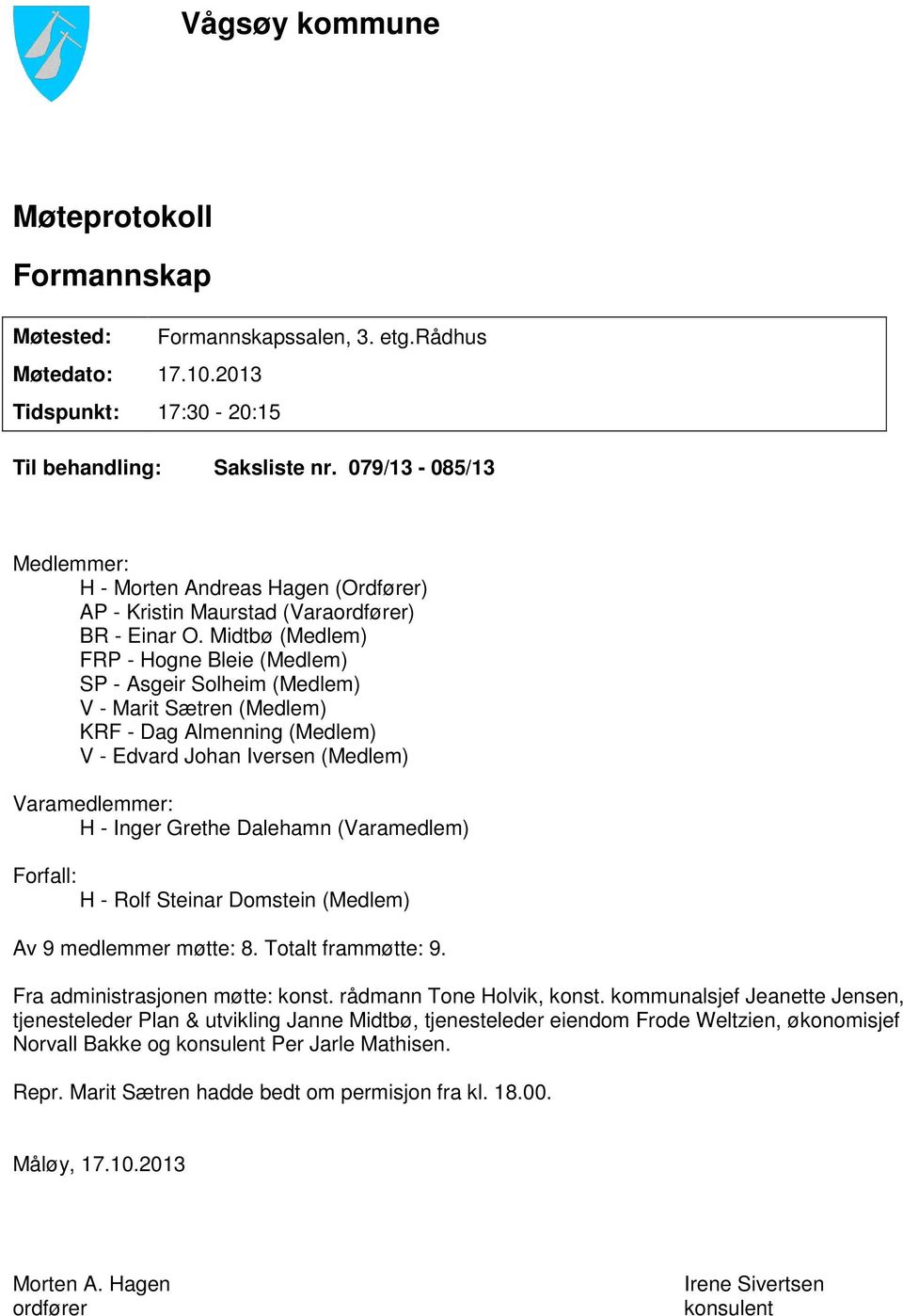 Midtbø (Medlem) FRP - Hogne Bleie (Medlem) SP - Asgeir Solheim (Medlem) V - Marit Sætren (Medlem) KRF - Dag Almenning (Medlem) V - Edvard Johan Iversen (Medlem) Varamedlemmer: H - Inger Grethe