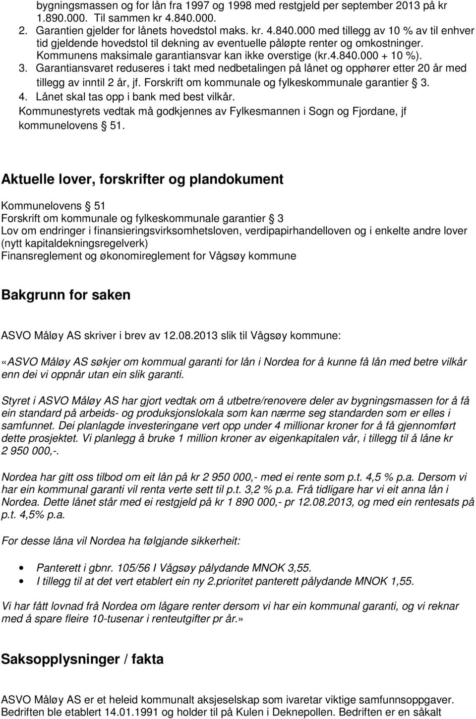 Kommunens maksimale garantiansvar kan ikke overstige (kr.4.840.000 + 10 %). 3. Garantiansvaret reduseres i takt med nedbetalingen på lånet og opphører etter 20 år med tillegg av inntil 2 år, jf.