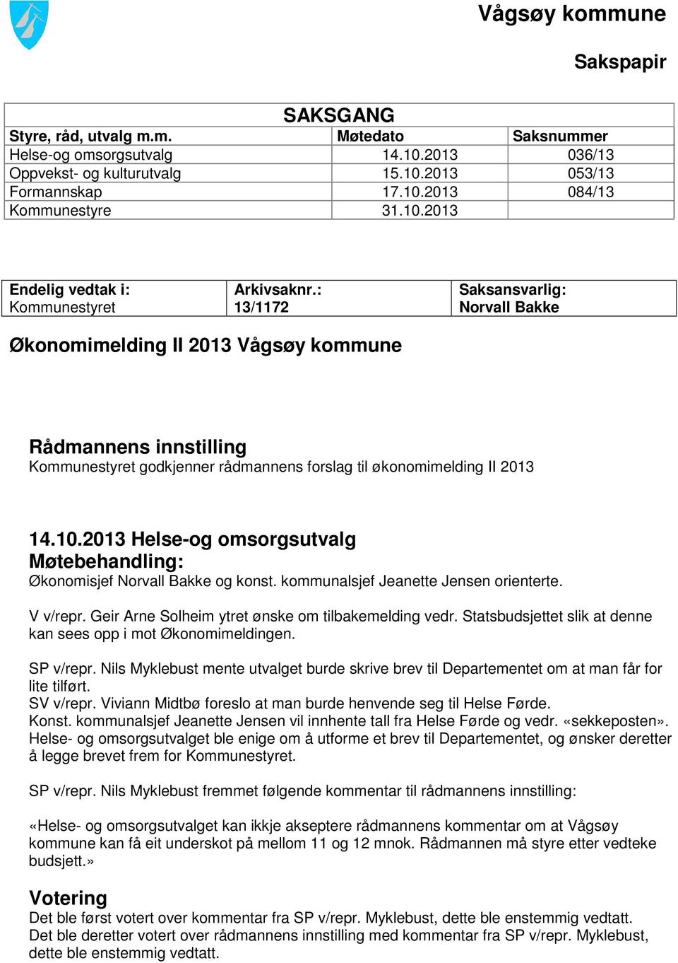 : 13/1172 Saksansvarlig: Norvall Bakke Økonomimelding II 2013 Vågsøy kommune Rådmannens innstilling Kommunestyret godkjenner rådmannens forslag til økonomimelding II 2013 14.10.