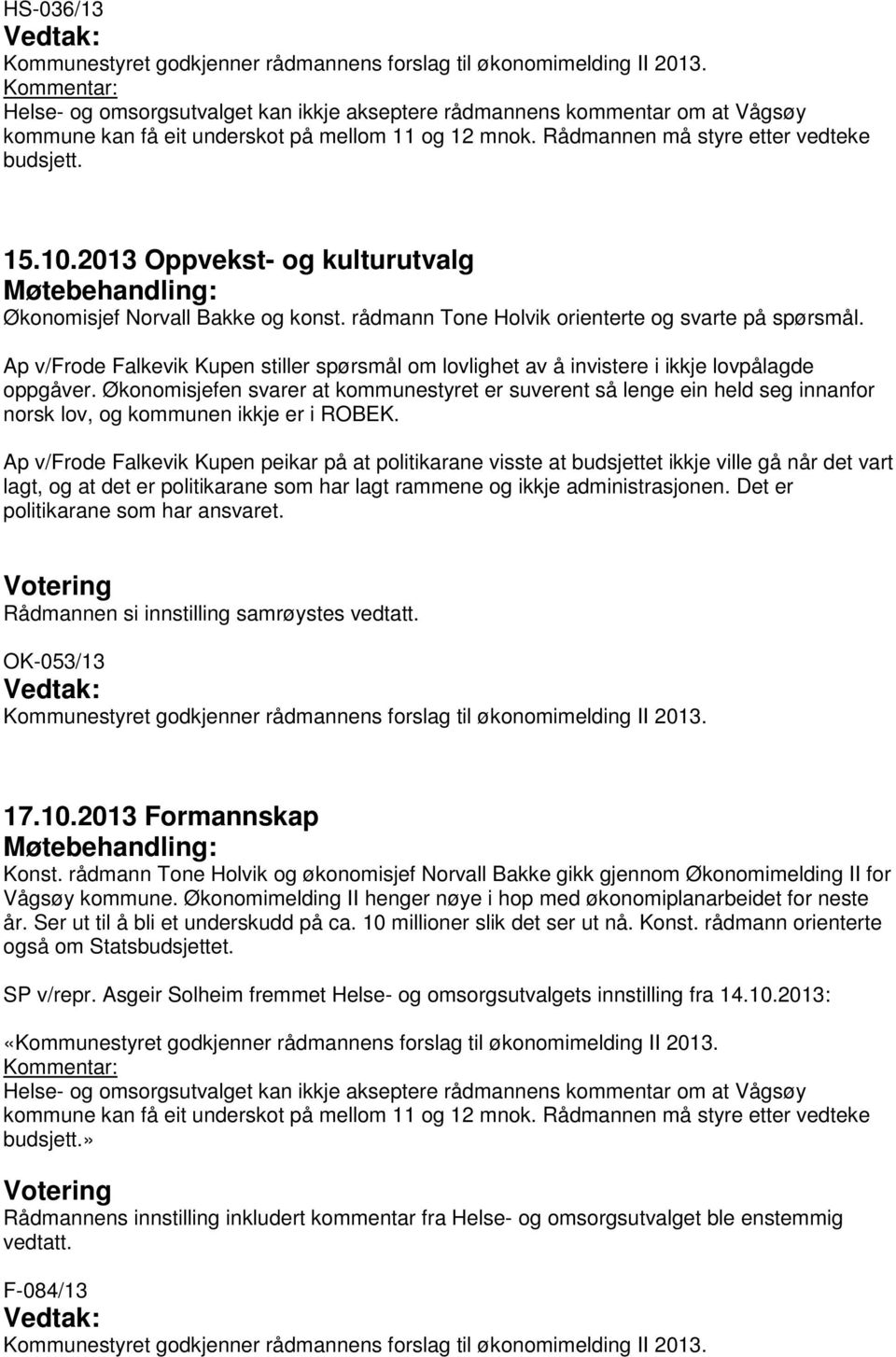 2013 Oppvekst- og kulturutvalg Møtebehandling: Økonomisjef Norvall Bakke og konst. rådmann Tone Holvik orienterte og svarte på spørsmål.