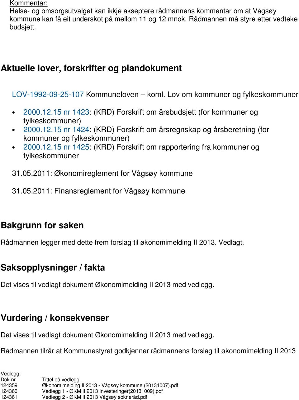 15 nr 1423: (KRD) Forskrift om årsbudsjett (for kommuner og fylkeskommuner) 2000.12.15 nr 1424: (KRD) Forskrift om årsregnskap og årsberetning (for kommuner og fylkeskommuner) 2000.12.15 nr 1425: (KRD) Forskrift om rapportering fra kommuner og fylkeskommuner 31.