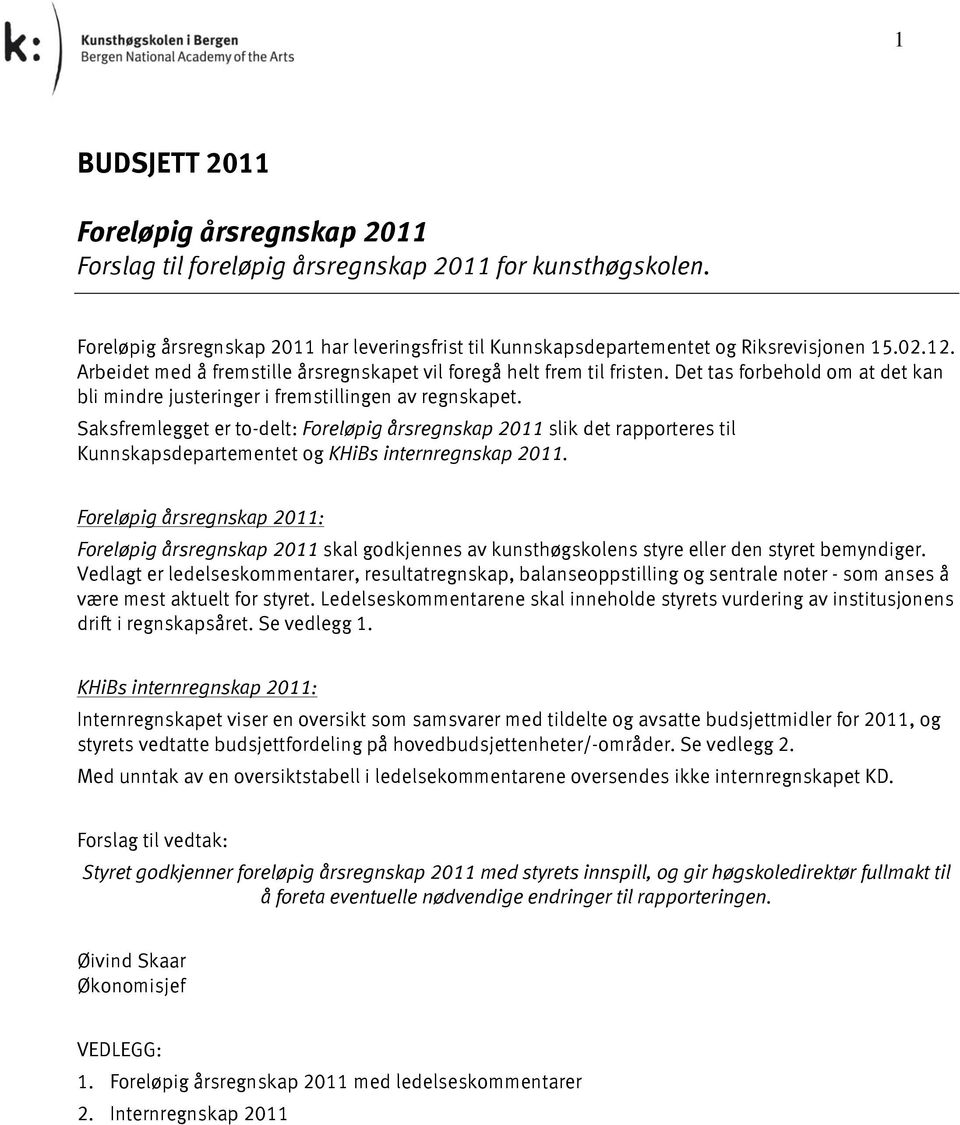 Saksfremlegget er to-delt: Foreløpig årsregnskap 211 slik det rapporteres til Kunnskapsdepartementet og KHiBs internregnskap 211.