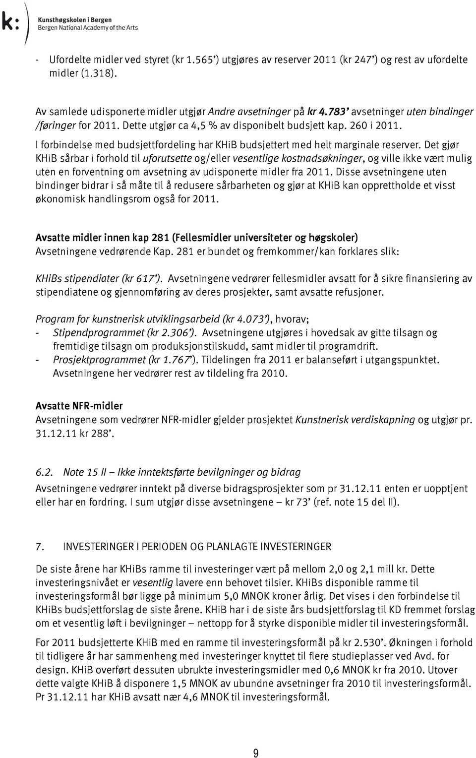 Det gjør KHiB sårbar i forhold til uforutsette og/eller vesentlige kostnadsøkninger, og ville ikke vært mulig uten en forventning om avsetning av udisponerte midler fra 211.