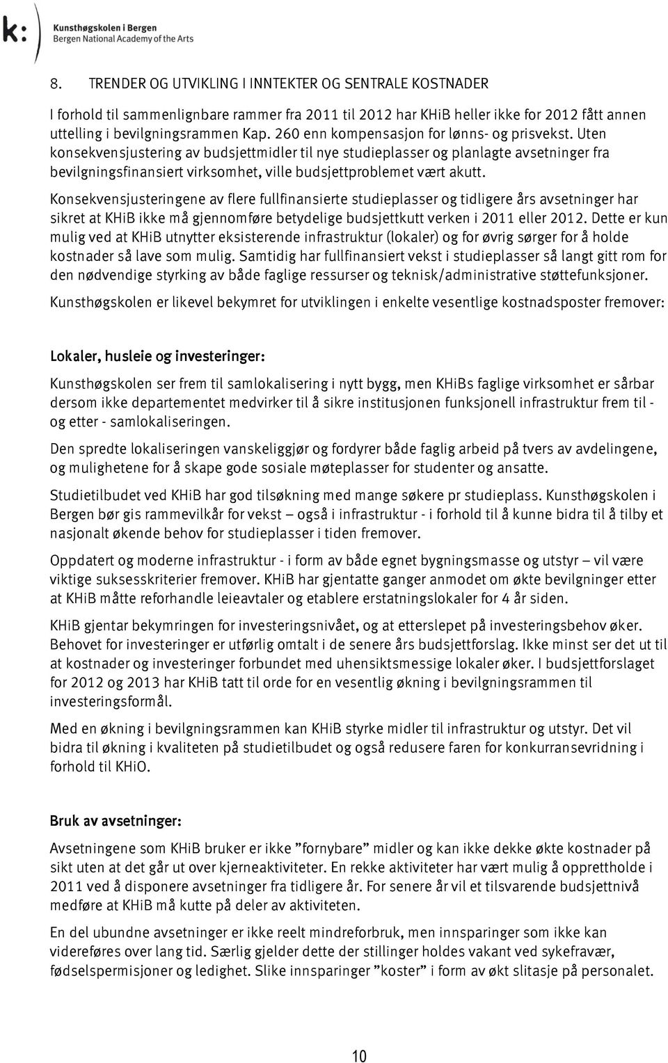 Uten konsekvensjustering av budsjettmidler til nye studieplasser og planlagte avsetninger fra bevilgningsfinansiert virksomhet, ville budsjettproblemet vært akutt.