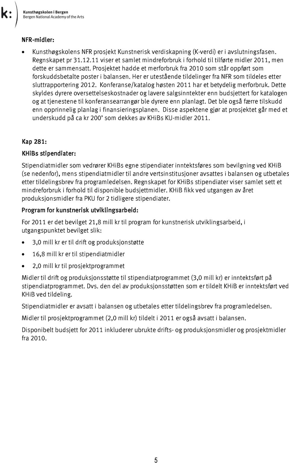 Her er utestående tildelinger fra NFR som tildeles etter sluttrapportering 212. Konferanse/katalog høsten 211 har et betydelig merforbruk.