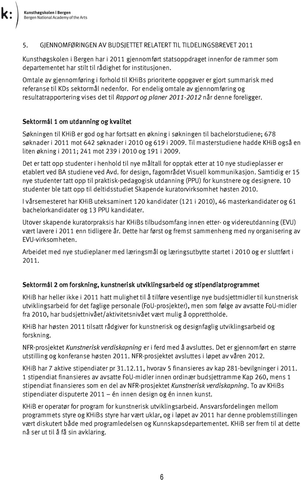 For endelig omtale av gjennomføring og resultatrapportering vises det til Rapport og planer 211-212 når denne foreligger.