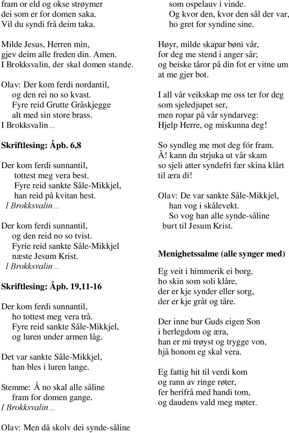 Fyre reid sankte Såle-Mikkjel, han reid på kvitan hest. I Brokksvalin Der kom ferdi sunnantil, og den reid no so tvist. Fyrie reid sankte Såle-Mikkjel næste Jesum Krist.