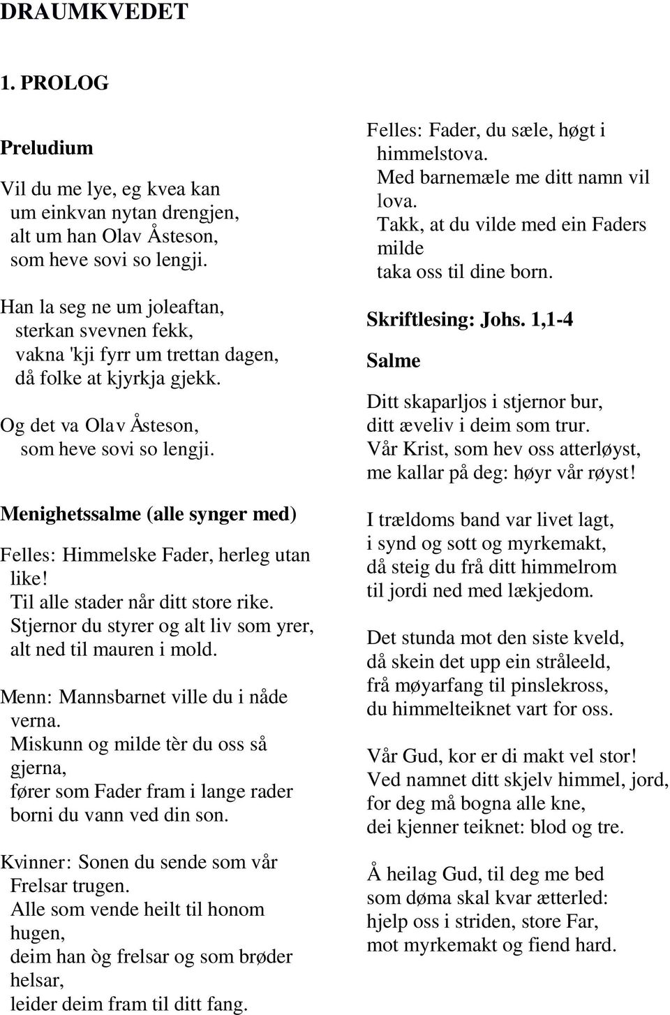 Menighetssalme (alle synger med) Felles: Himmelske Fader, herleg utan like! Til alle stader når ditt store rike. Stjernor du styrer og alt liv som yrer, alt ned til mauren i mold.