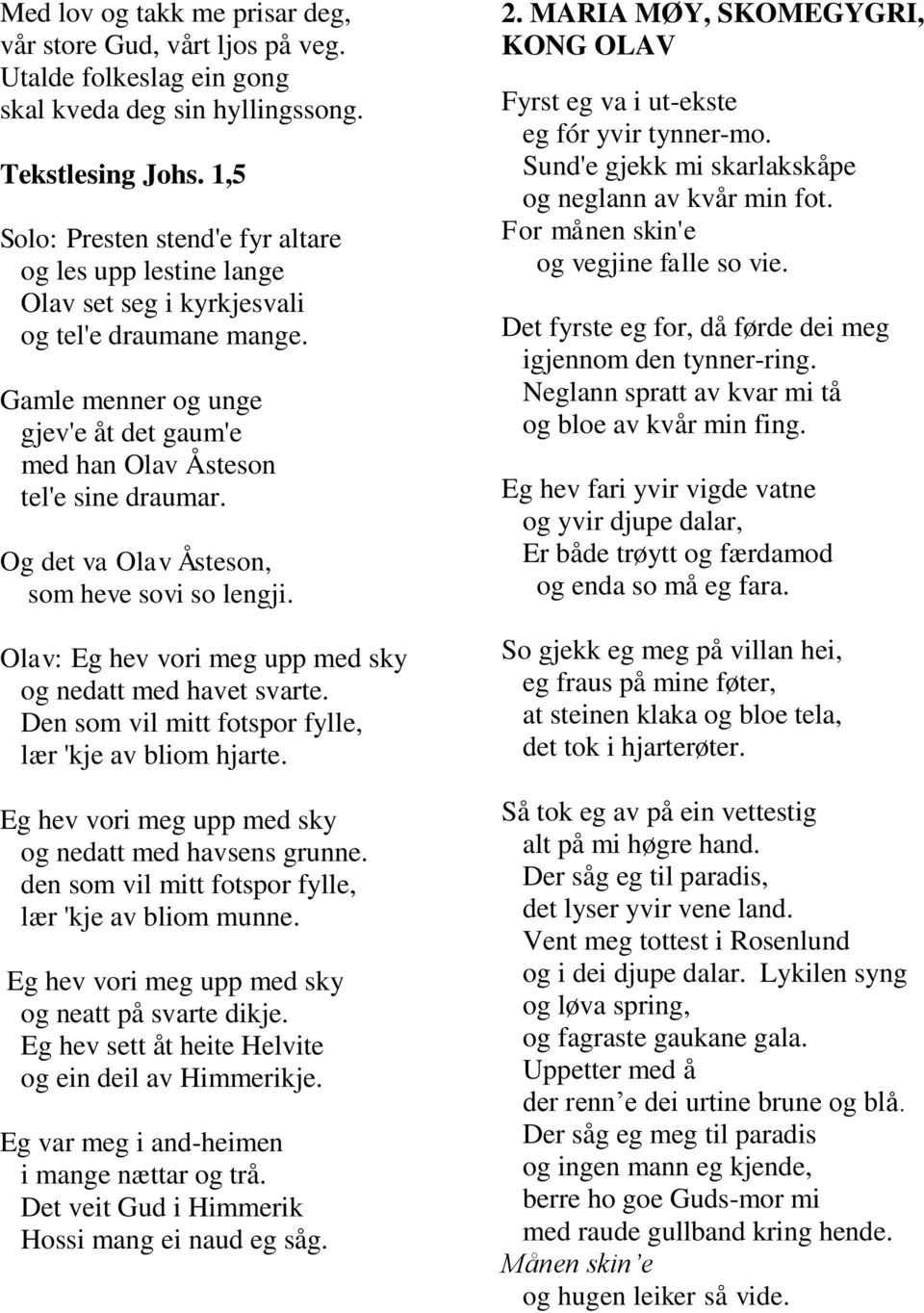 Og det va Olav Åsteson, som heve sovi so lengji. Olav: Eg hev vori meg upp med sky og nedatt med havet svarte. Den som vil mitt fotspor fylle, lær 'kje av bliom hjarte.