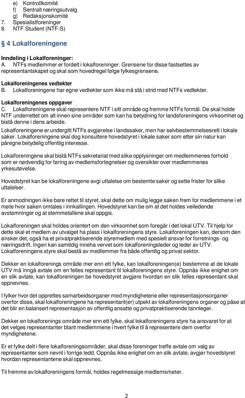 Lokalforeningene har egne vedtekter som ikke må stå i strid med NTFs vedtekter. Lokalforeningenes oppgaver C. Lokalforeningene skal representere NTF i sitt område og fremme NTFs formål.