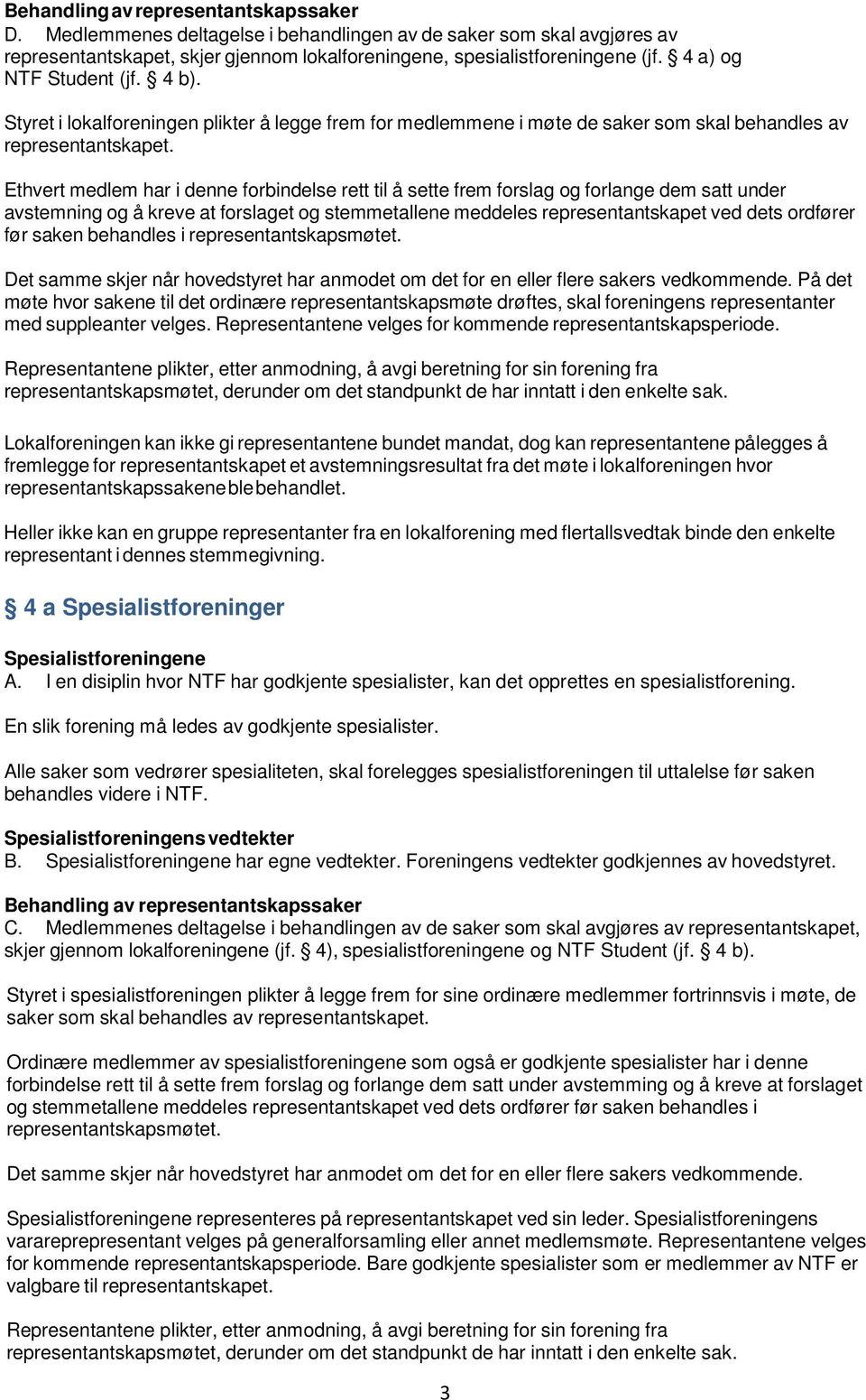 Ethvert medlem har i denne forbindelse rett til å sette frem forslag og forlange dem satt under avstemning og å kreve at forslaget og stemmetallene meddeles representantskapet ved dets ordfører før