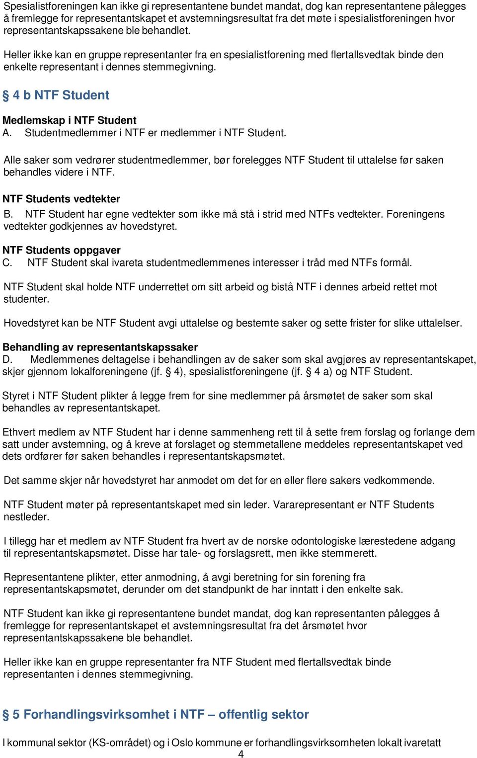 4 b NTF Student Medlemskap i NTF Student A. Studentmedlemmer i NTF er medlemmer i NTF Student.