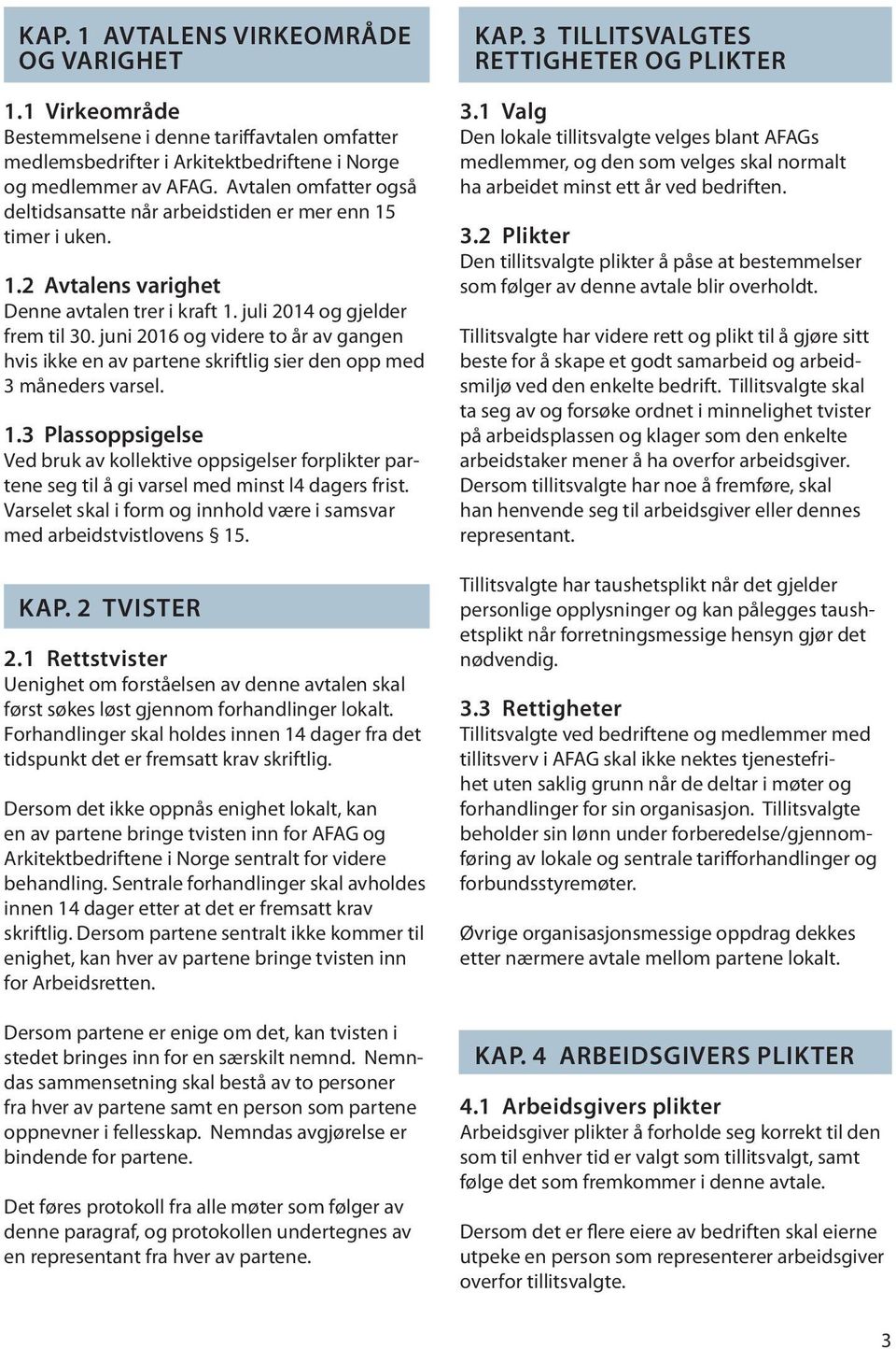 juni 2016 og videre to år av gangen hvis ikke en av partene skriftlig sier den opp med 3 måneders varsel. 1.