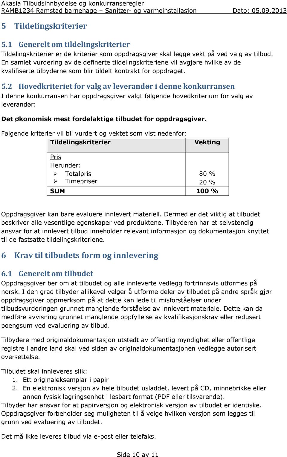 2 Hovedkriteriet for valg av leverandør i denne konkurransen I denne konkurransen har oppdragsgiver valgt følgende hovedkriterium for valg av leverandør: Det økonomisk mest fordelaktige tilbudet for