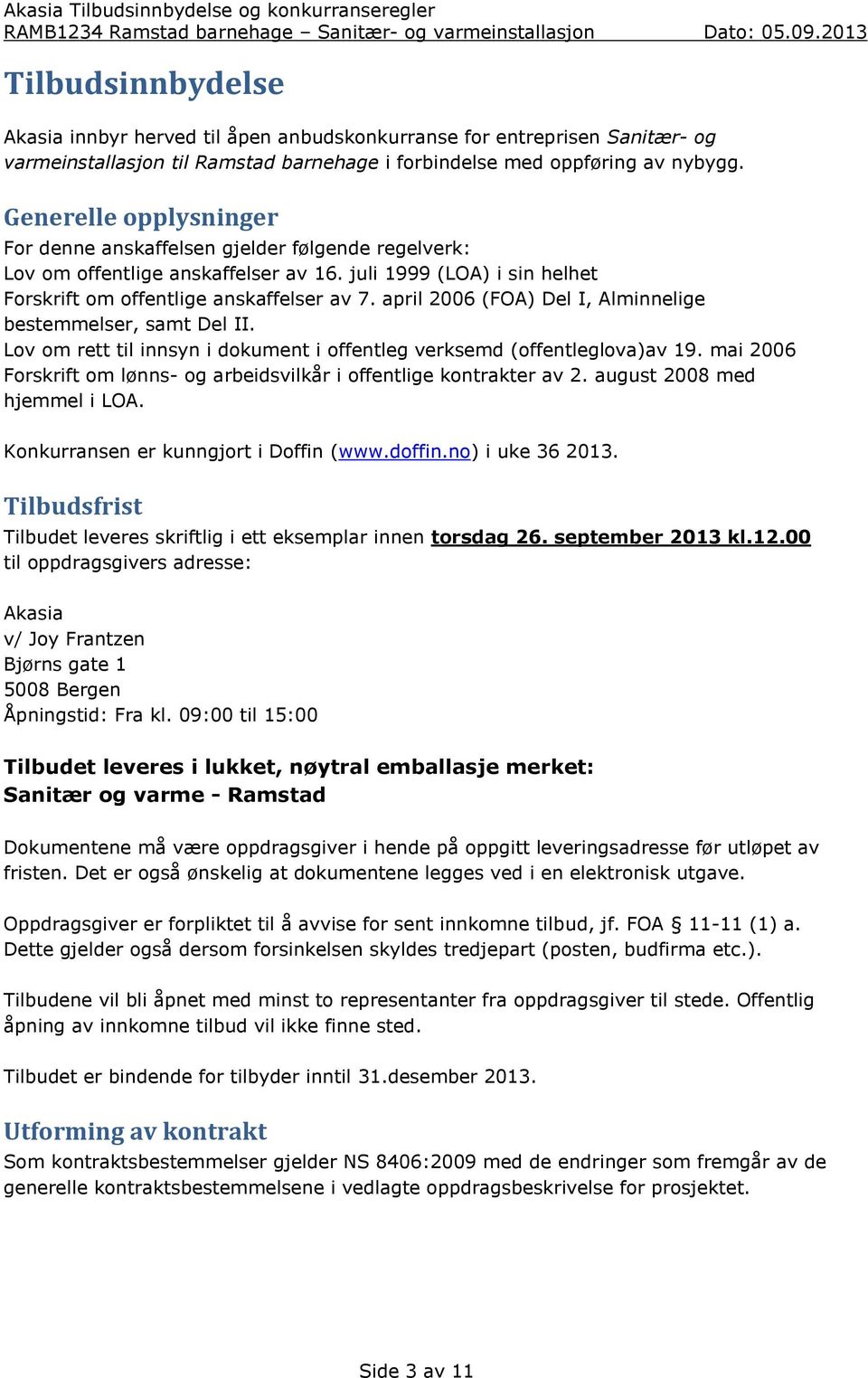 april 2006 (FOA) Del I, Alminnelige bestemmelser, samt Del II. Lov om rett til innsyn i dokument i offentleg verksemd (offentleglova)av 19.