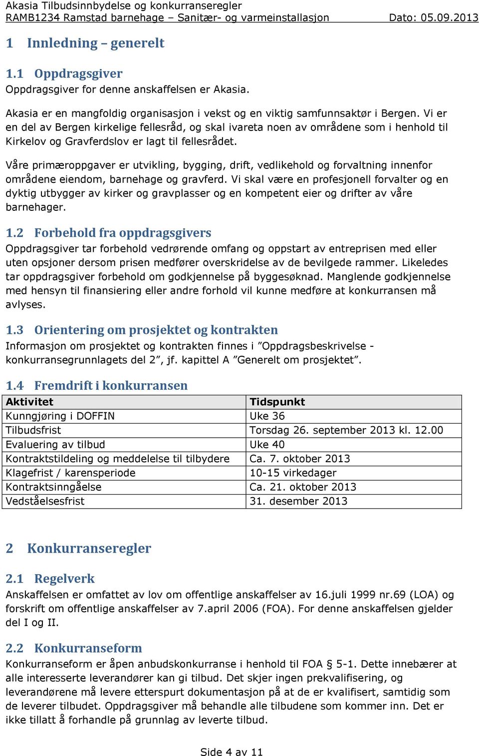 Våre primæroppgaver er utvikling, bygging, drift, vedlikehold og forvaltning innenfor områdene eiendom, barnehage og gravferd.