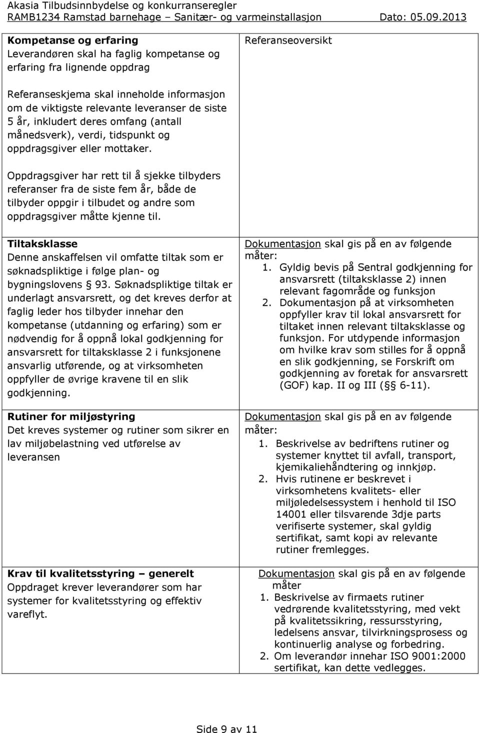 Oppdragsgiver har rett til å sjekke tilbyders referanser fra de siste fem år, både de tilbyder oppgir i tilbudet og andre som oppdragsgiver måtte kjenne til.