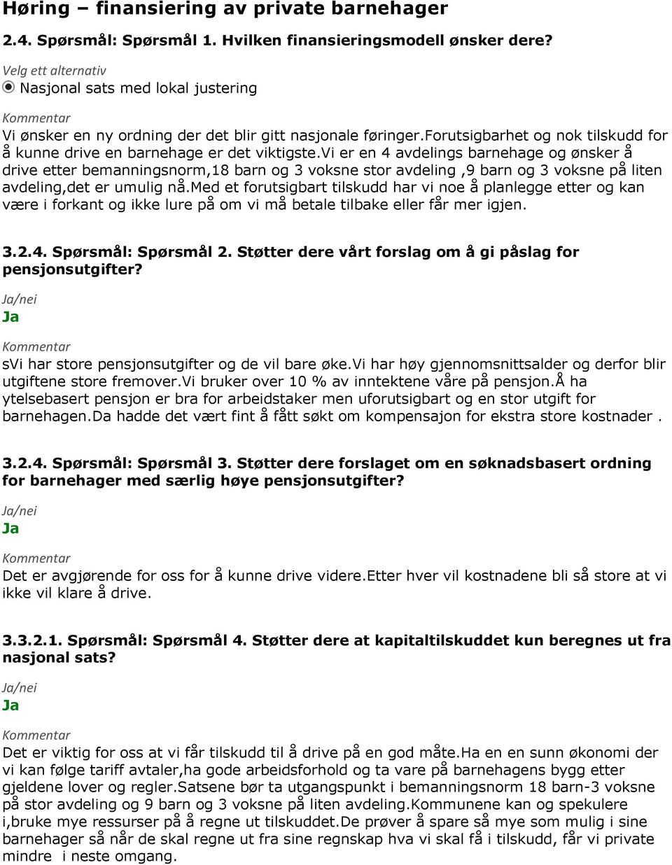 vi er en 4 avdelings barnehage og ønsker å drive etter bemanningsnorm,18 barn og 3 voksne stor avdeling,9 barn og 3 voksne på liten avdeling,det er umulig nå.