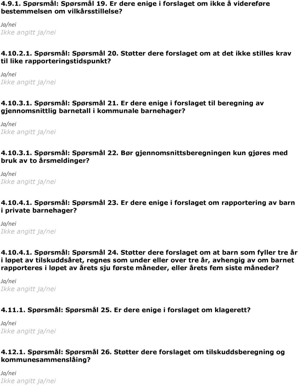 Er dere enige i forslaget til beregning av gjennomsnittlig barnetall i kommunale barnehager? 4.10.3.1. Spørsmål: Spørsmål 22. Bør gjennomsnittsberegningen kun gjøres med bruk av to årsmeldinger? 4.10.4.1. Spørsmål: Spørsmål 23.