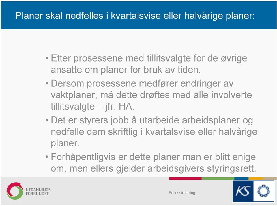 Dersom prosessene medfører endringer av vaktplaner, må dette drøftes med alle involverte tillitsvalgte jfr. HA.