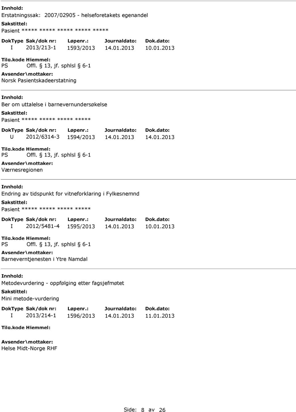 2013 Ber om uttalelse i barnevernundersøkelse ***** 2012/6314-3 1594/2013 Værnesregionen Endring av tidspunkt for