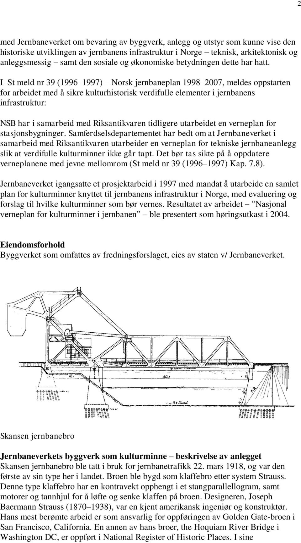 I St meld nr 39 (1996 1997) Norsk jernbaneplan 1998 2007, meldes oppstarten for arbeidet med å sikre kulturhistorisk verdifulle elementer i jernbanens infrastruktur: NSB har i samarbeid med