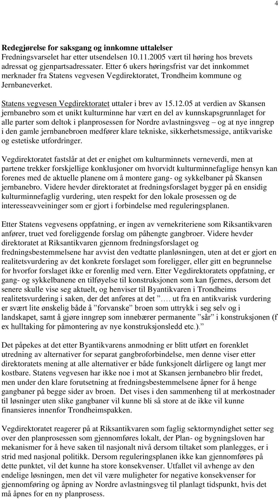 05 at verdien av Skansen jernbanebro som et unikt kulturminne har vært en del av kunnskapsgrunnlaget for alle parter som deltok i planprosessen for Nordre avlastningsveg og at nye inngrep i den gamle