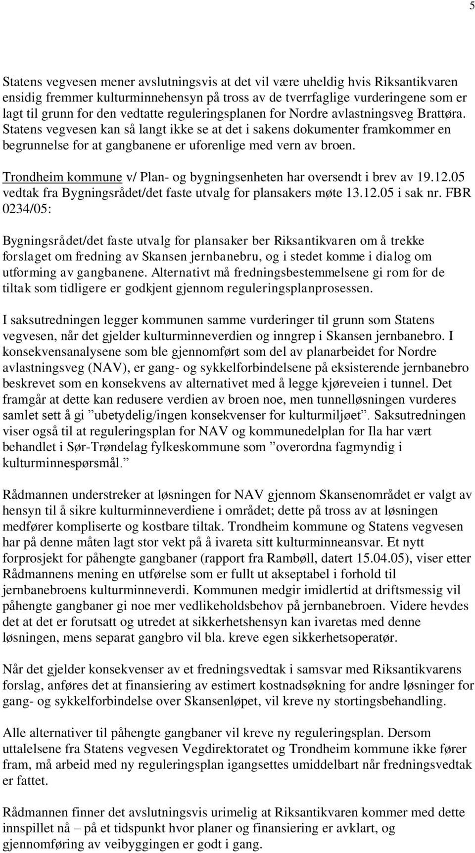 Trondheim kommune v/ Plan- og bygningsenheten har oversendt i brev av 19.12.05 vedtak fra Bygningsrådet/det faste utvalg for plansakers møte 13.12.05 i sak nr.