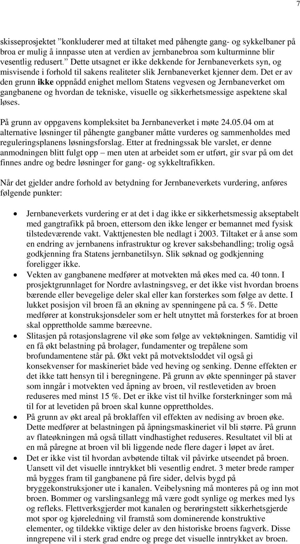 Det er av den grunn ikke oppnådd enighet mellom Statens vegvesen og Jernbaneverket om gangbanene og hvordan de tekniske, visuelle og sikkerhetsmessige aspektene skal løses.