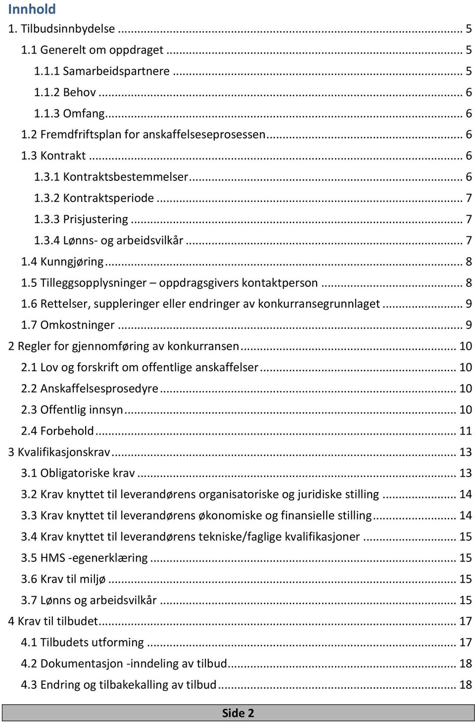 .. 9 1.7 Omkostninger... 9 2 Regler for gjennomføring av konkurransen... 10 2.1 Lov og forskrift om offentlige anskaffelser... 10 2.2 Anskaffelsesprosedyre... 10 2.3 Offentlig innsyn... 10 2.4 Forbehold.