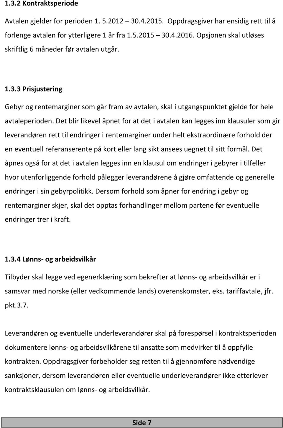 Det blir likevel åpnet for at det i avtalen kan legges inn klausuler som gir leverandøren rett til endringer i rentemarginer under helt ekstraordinære forhold der en eventuell referanserente på kort