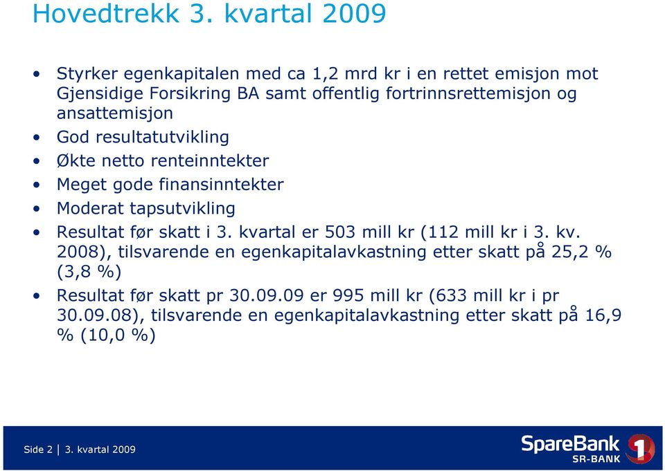 ansattemisjon God resultatutvikling Økte netto renteinntekter Meget gode finansinntekter Moderat tapsutvikling Resultat før skatt i 3.