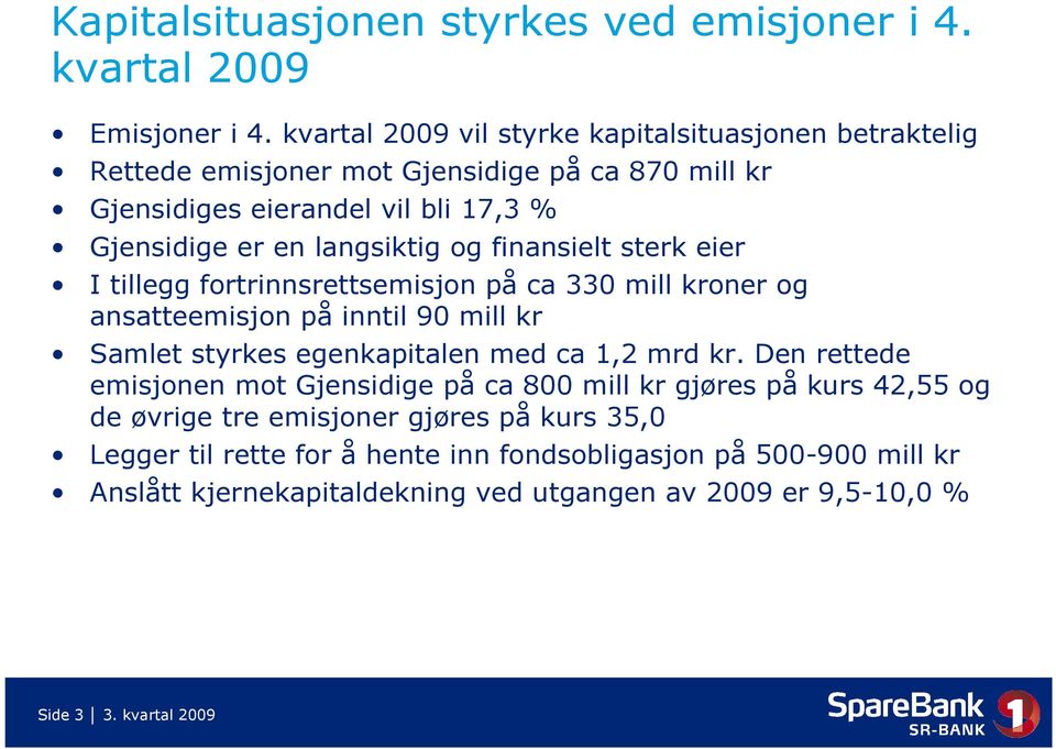 og finansielt sterk eier I tillegg fortrinnsrettsemisjon på ca 330 mill kroner og ansatteemisjon på inntil 90 mill kr Samlet styrkes egenkapitalen med ca 1,2 mrd kr.