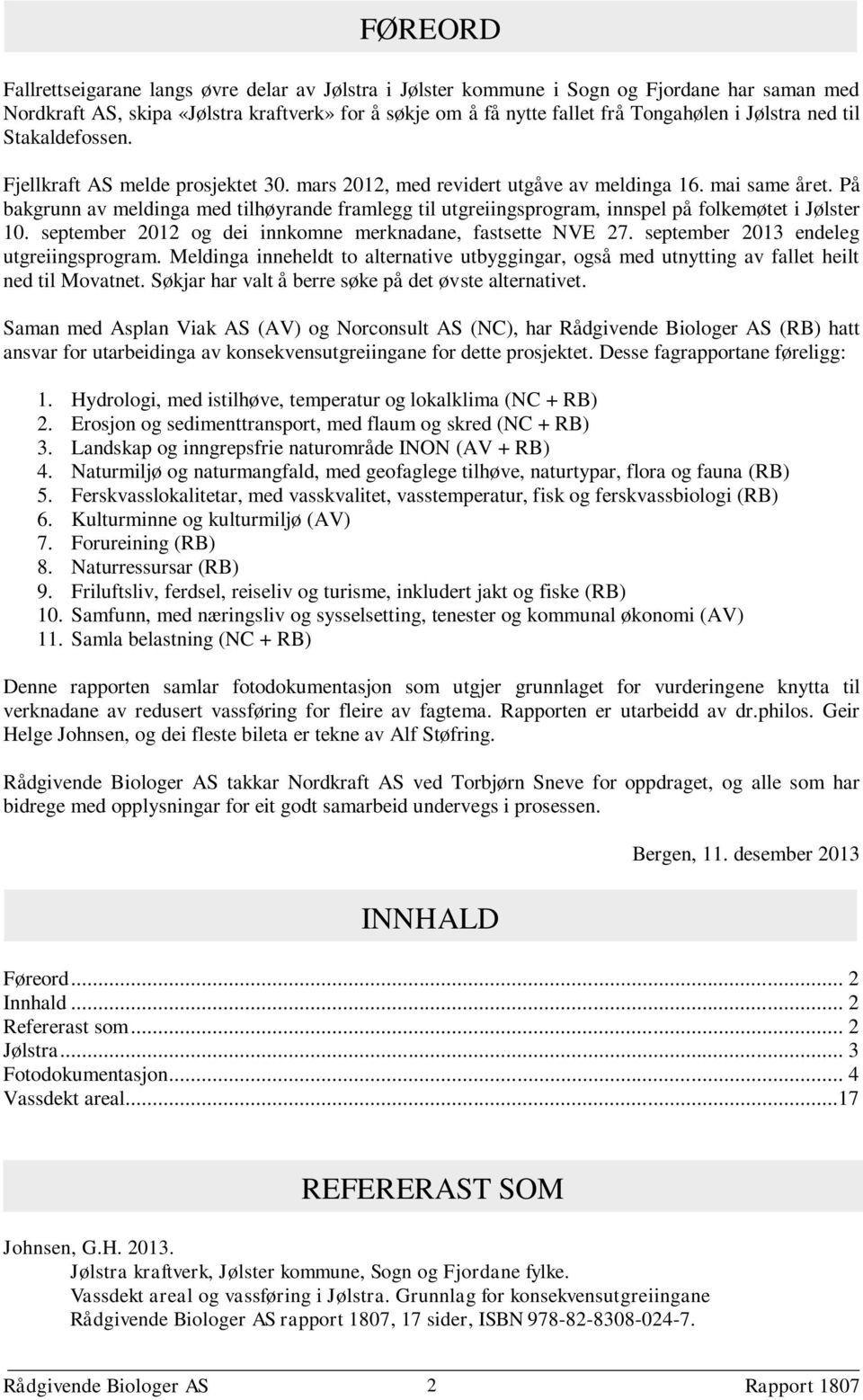 På bakgrunn av meldinga med tilhøyrande framlegg til utgreiingsprogram, innspel på folkemøtet i Jølster 10. september 2012 og dei innkomne merknadane, fastsette NVE 27.