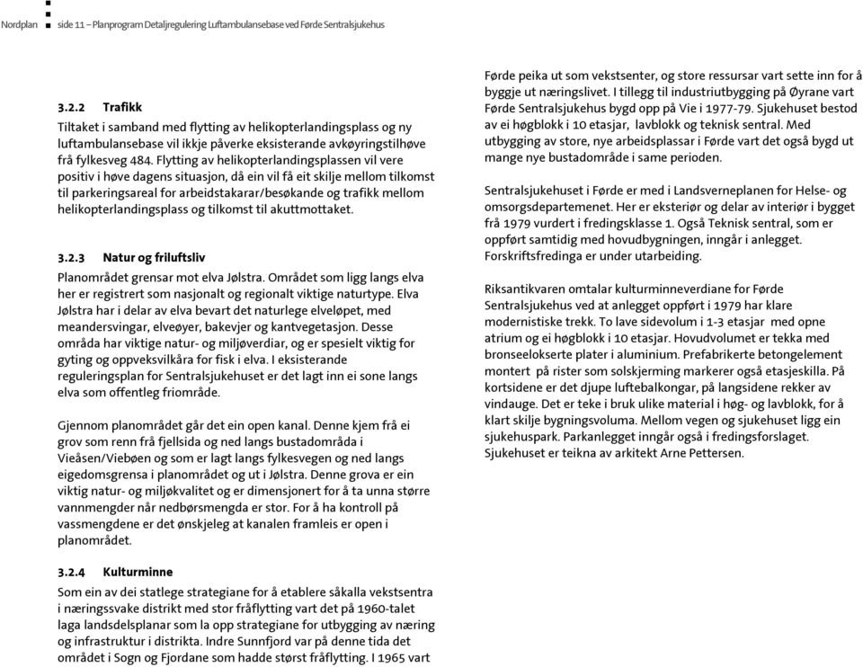 Flytting av helikopterlandingsplassen vil vere positiv i høve dagens situasjon, då ein vil få eit skilje mellom tilkomst til parkeringsareal for arbeidstakarar/besøkande og trafikk mellom