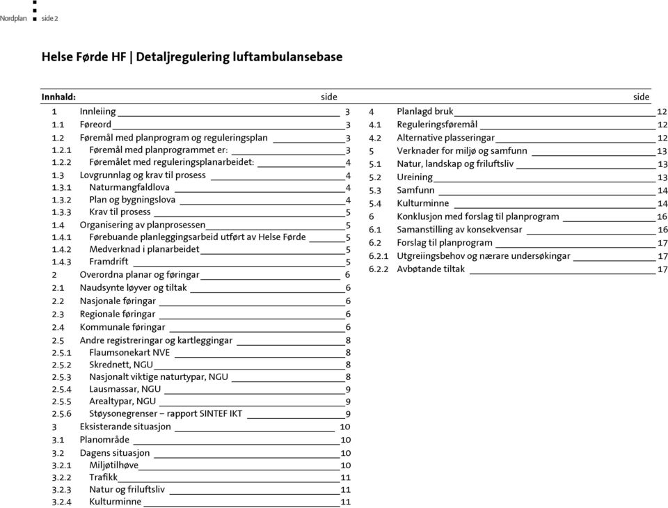 4 Organisering av planprosessen 5 1.4.1 Førebuande planleggingsarbeid utført av Helse Førde 5 1.4.2 Medverknad i planarbeidet 5 1.4.3 Framdrift 5 2 Overordna planar og føringar 6 2.