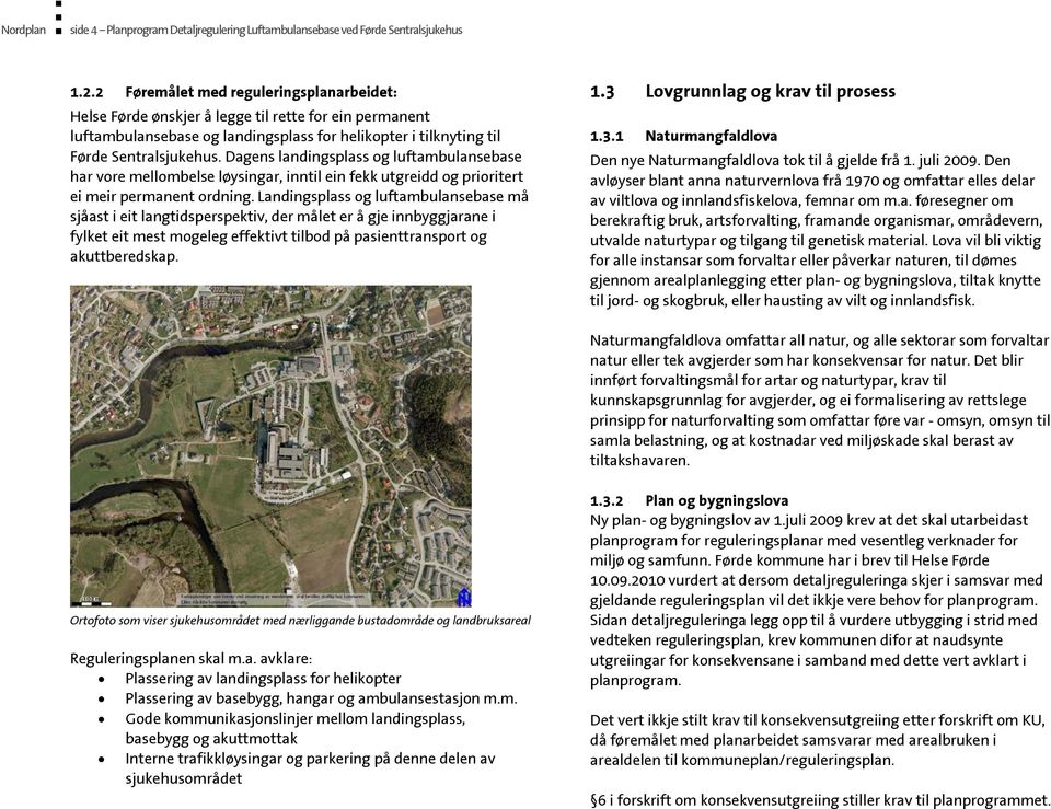 Dagens landingsplass og luftambulansebase har vore mellombelse løysingar, inntil ein fekk utgreidd og prioritert ei meir permanent ordning.