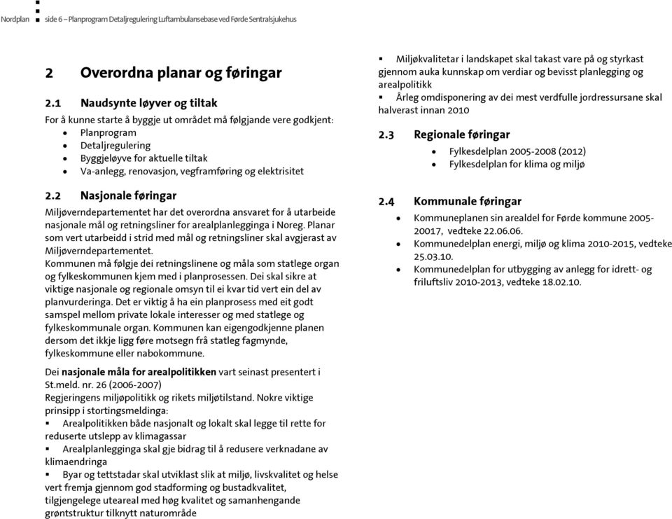 elektrisitet 2.2 Nasjonale føringar Miljøverndepartementet har det overordna ansvaret for å utarbeide nasjonale mål og retningsliner for arealplanlegginga i Noreg.