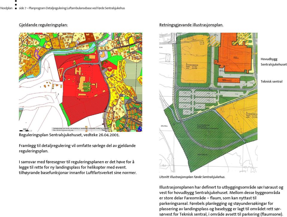 I samsvar med føresegner til reguleringsplanen er det høve for å legge til rette for ny landingsplass for helikopter med event. tilhøyrande basefunksjonar innanfor Luftfartsverket sine normer.