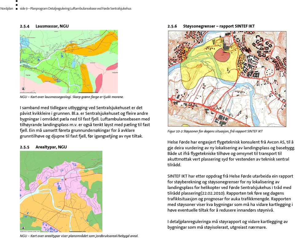 Luftambulansebasen med tilhøyrande landingsplass m.v. er også tenkt løyst med pæling til fast fjell.