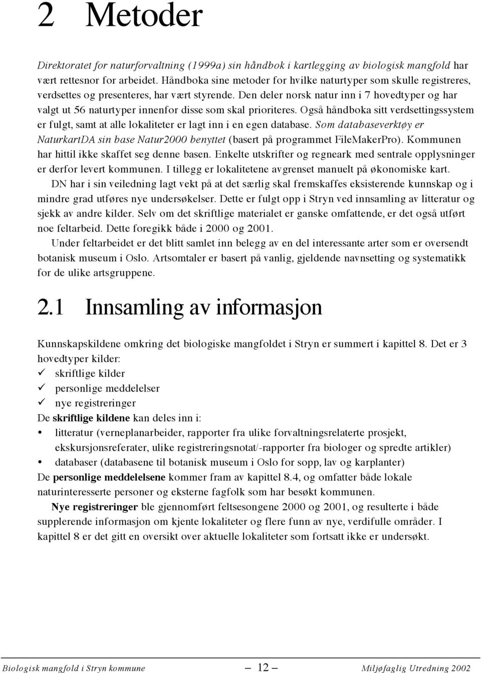 Den deler norsk natur inn i 7 hovedtyper og har valgt ut 56 naturtyper innenfor disse som skal prioriteres.