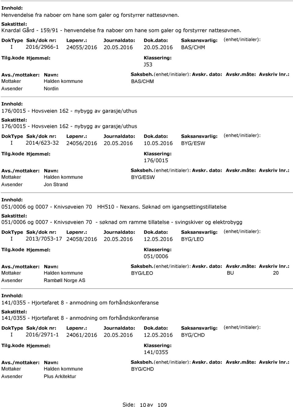 : BAS/CHM Avsender Nordin nnhold: 176/0015 - Hovsveien 162 - nybygg av garasje/uthus 176/0015 - Hovsveien 162 - nybygg av garasje/uthus 2014/623-32 24056/2016 10.05.2016 BYG/SW 176/0015 Avs.