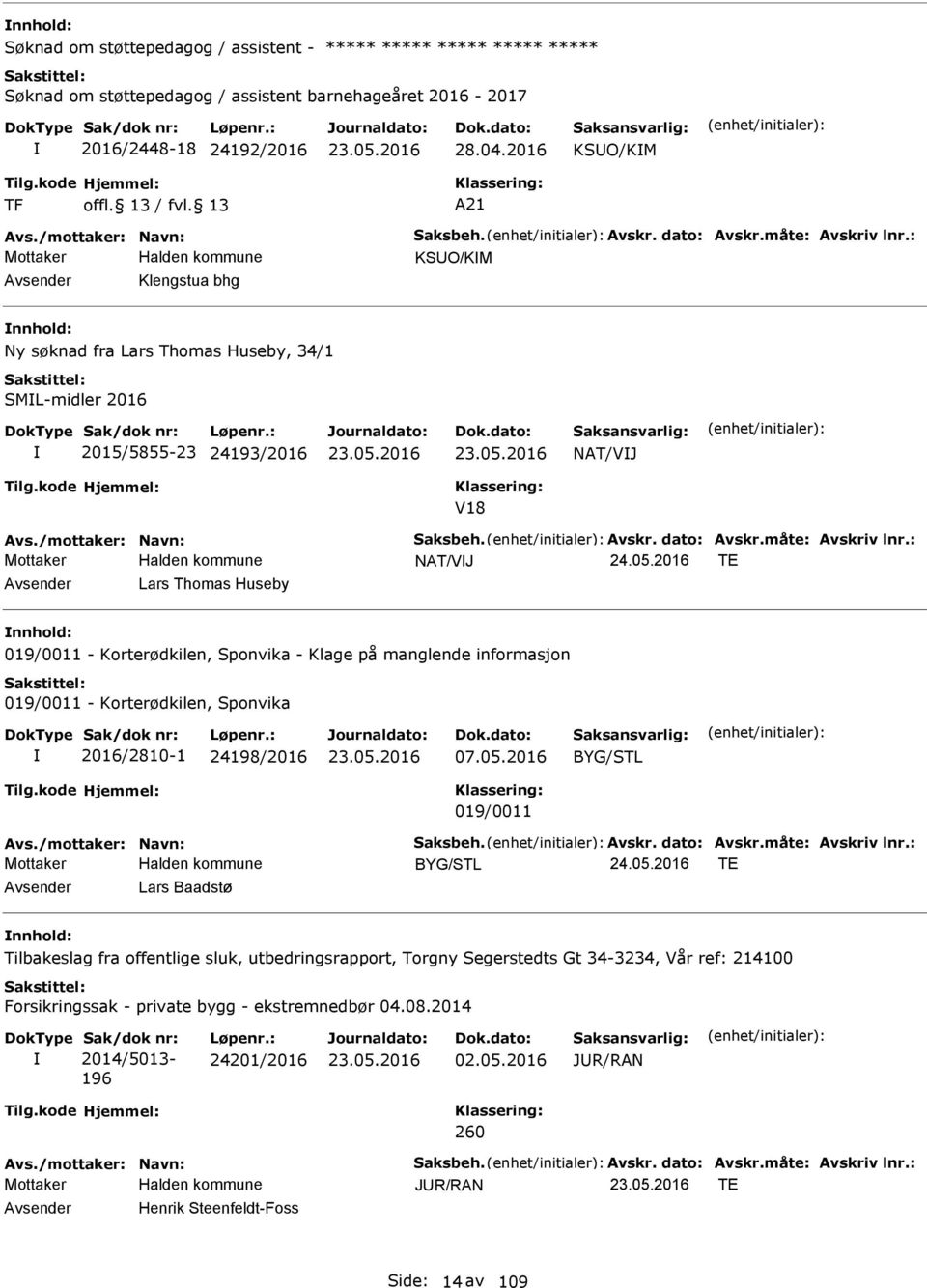 måte: Avskriv lnr.: NAT/VJ T Avsender Lars Thomas Huseby nnhold: 019/0011 - Korterødkilen, Sponvika - Klage på manglende informasjon 019/0011 - Korterødkilen, Sponvika 2016/2810-1 24198/2016 07.05.