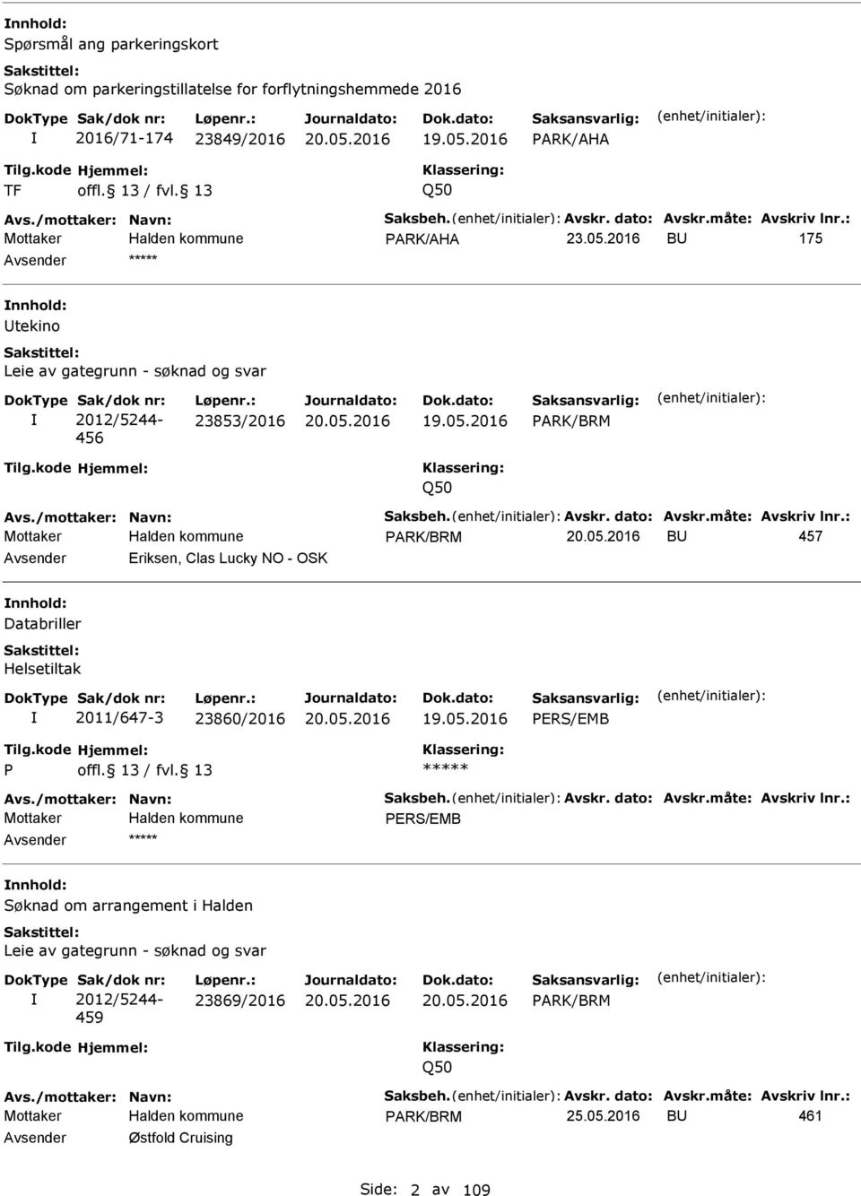 måte: Avskriv lnr.: PARK/BRM BU 457 Avsender riksen, Clas Lucky NO - OSK nnhold: Databriller Helsetiltak 2011/647-3 23860/2016 19.05.2016 PRS/MB P Avs./mottaker: Navn: Saksbeh. Avskr. dato: Avskr.